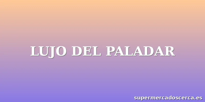 LUJO DEL PALADAR