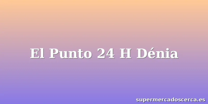 El Punto 24 H Dénia