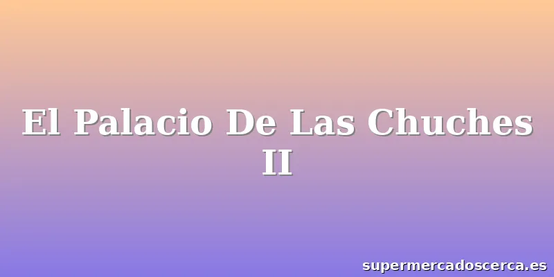 El Palacio De Las Chuches II