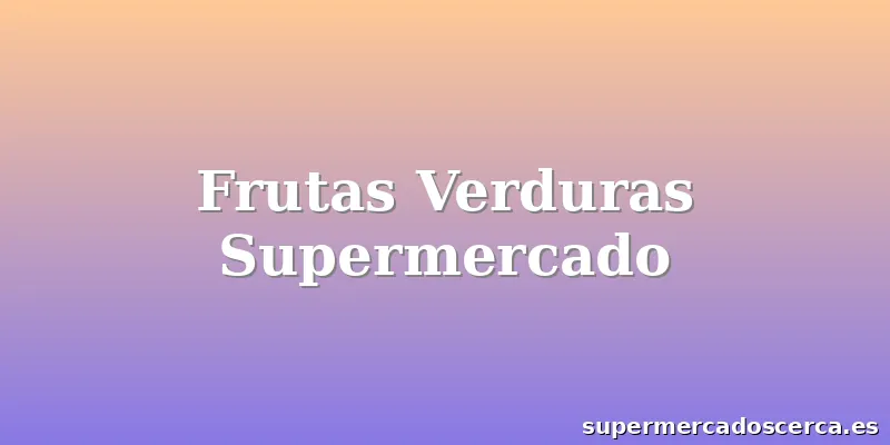 Frutas Verduras Supermercado