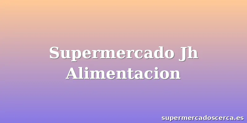 Supermercado Jh Alimentacion