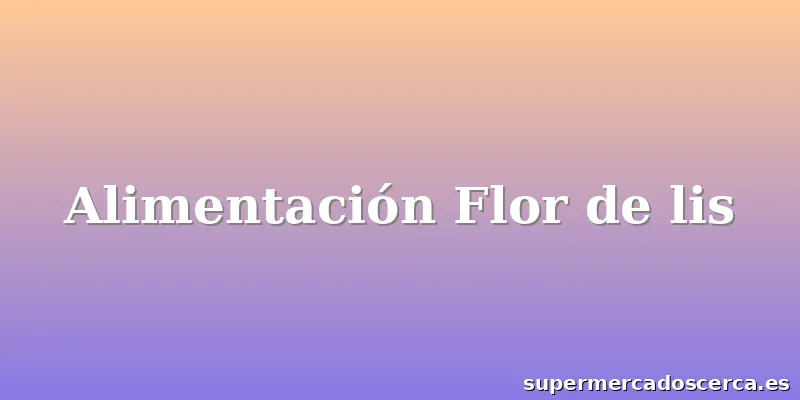 Alimentación Flor de lis
