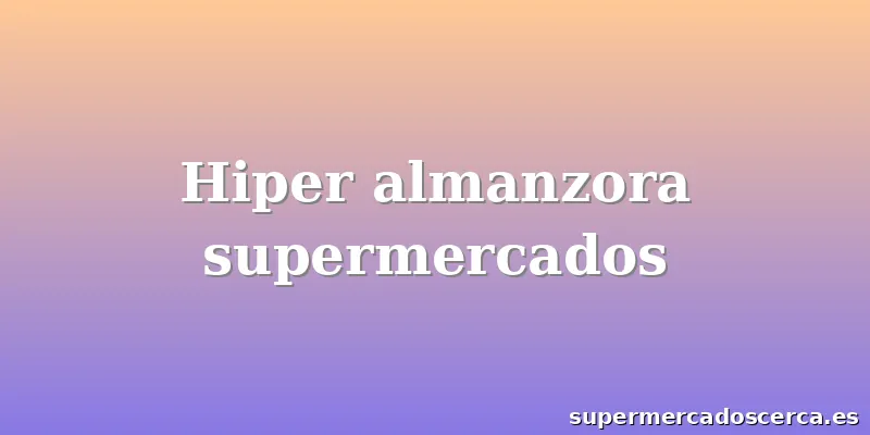 Hiper almanzora supermercados