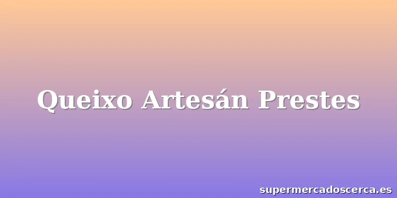 Queixo Artesán Prestes