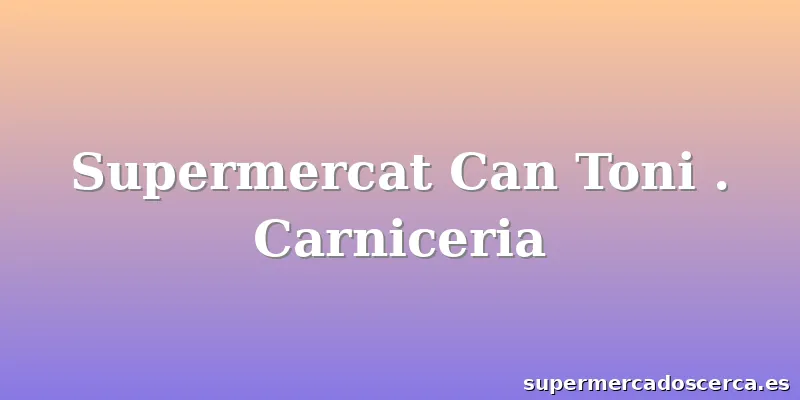 Supermercat Can Toni . Carniceria