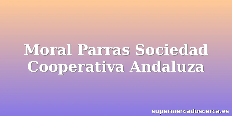 Moral Parras Sociedad Cooperativa Andaluza