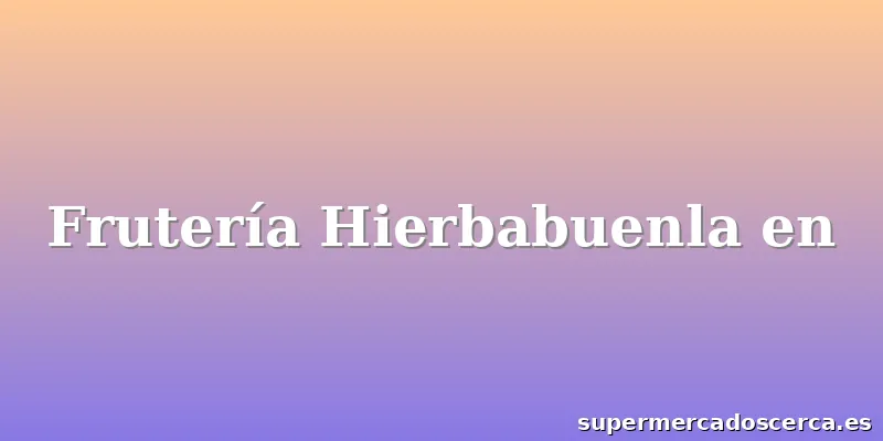 Frutería Hierbabuenla en