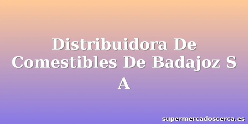 Distribuidora De Comestibles De Badajoz S A