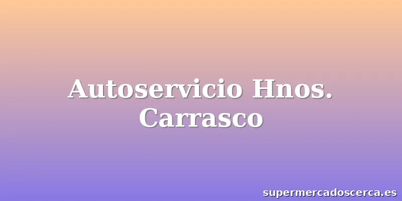 Autoservicio Hnos. Carrasco