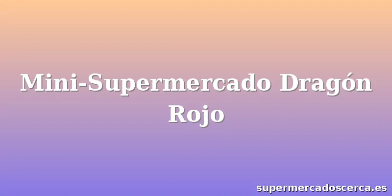 Mini-Supermercado Dragón Rojo