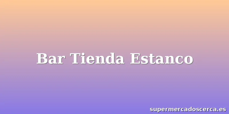 Bar Tienda Estanco