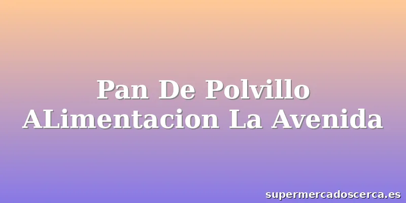 Pan De Polvillo ALimentacion La Avenida