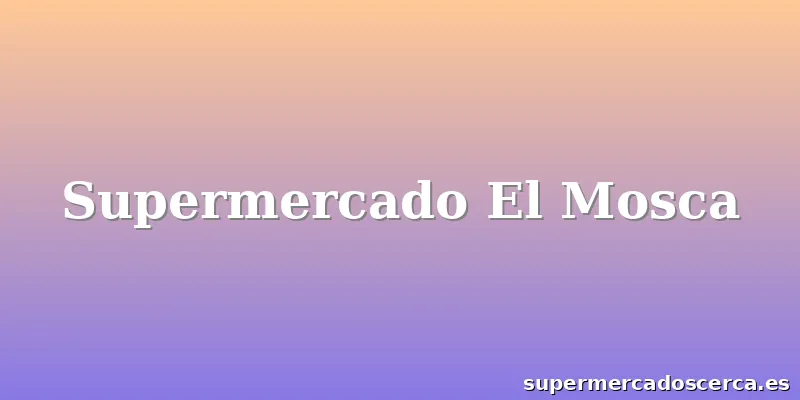 Supermercado El Mosca