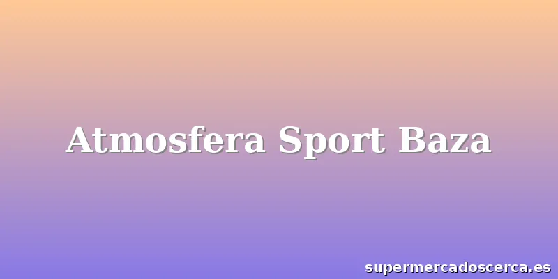 Atmosfera Sport Baza