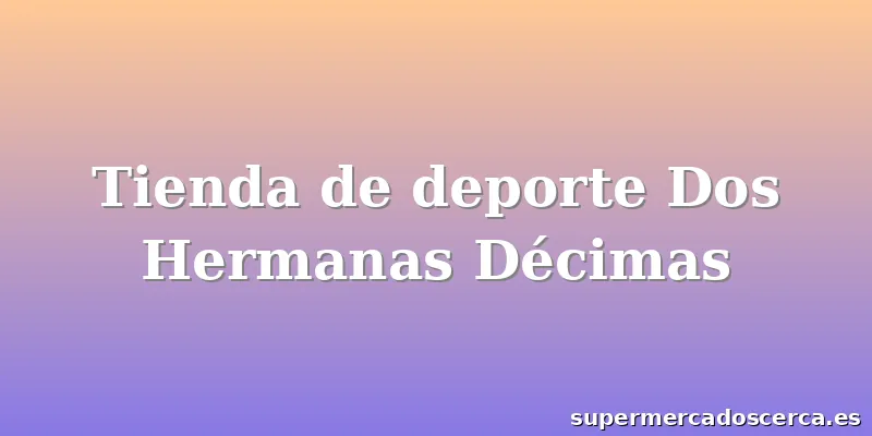 Tienda de deporte Dos Hermanas Décimas