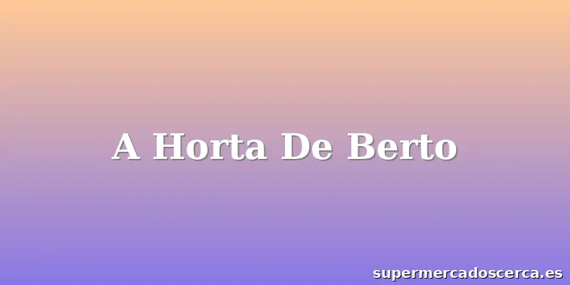 A Horta De Berto