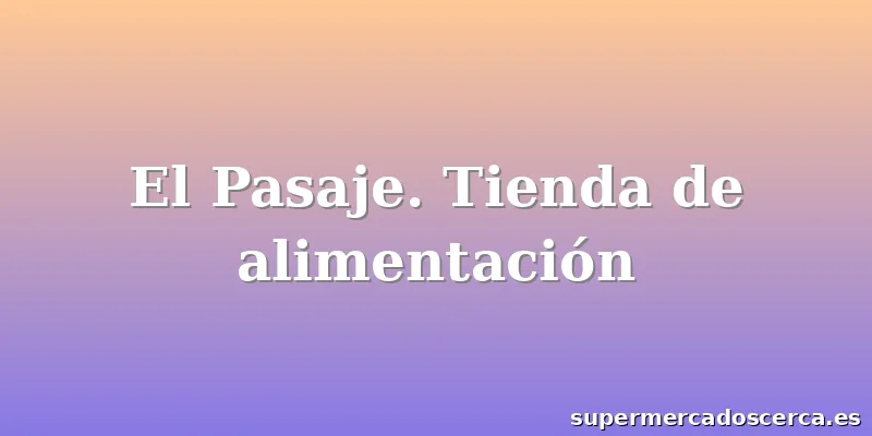 El Pasaje. Tienda de alimentación