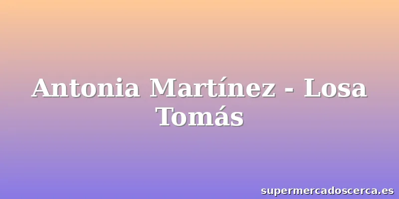 Antonia Martínez - Losa Tomás