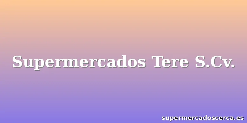 Supermercados Tere S.Cv.