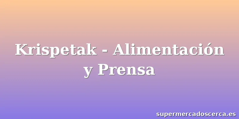 Krispetak - Alimentación y Prensa