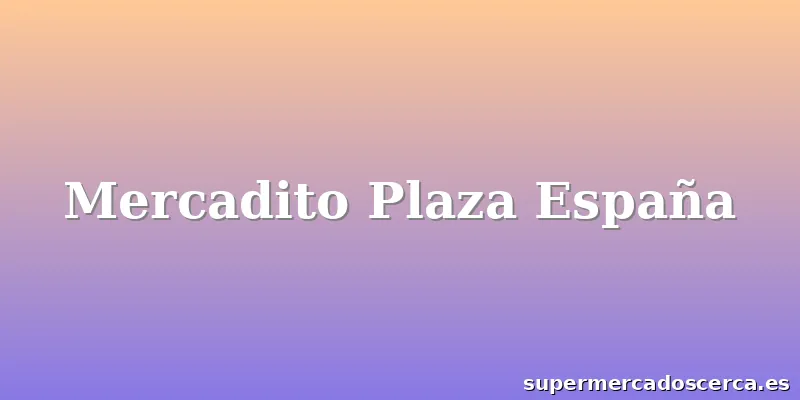 Mercadito Plaza España