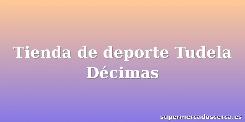 Tienda de deporte Tudela Décimas