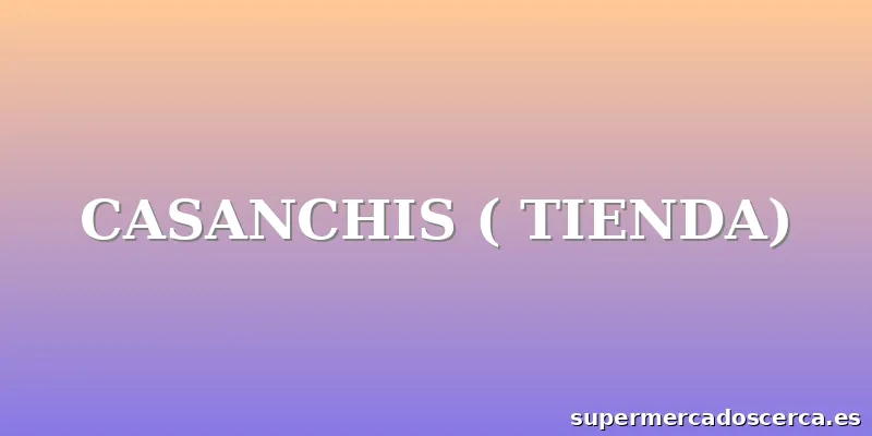 CASANCHIS ( TIENDA)