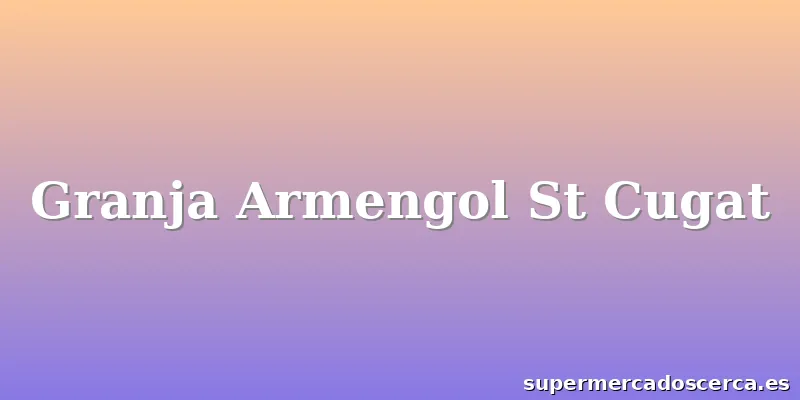 Granja Armengol St Cugat