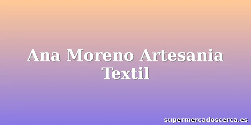 Ana Moreno Artesania Textil