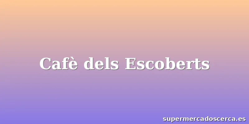 Cafè dels Escoberts