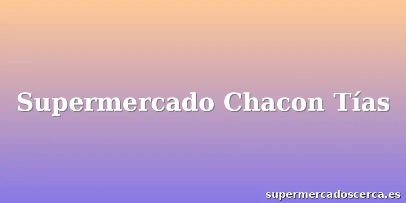 Supermercado Chacon Tías