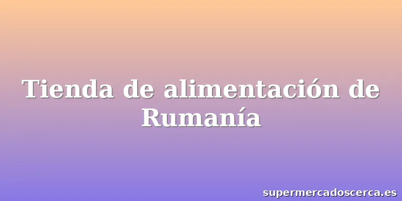 Tienda de alimentación de Rumanía