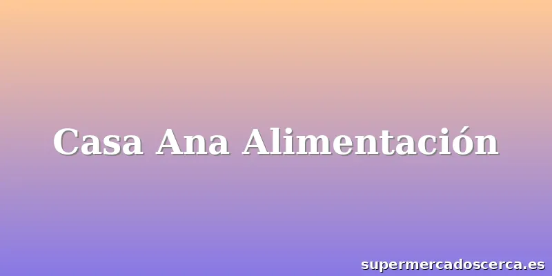Casa Ana Alimentación