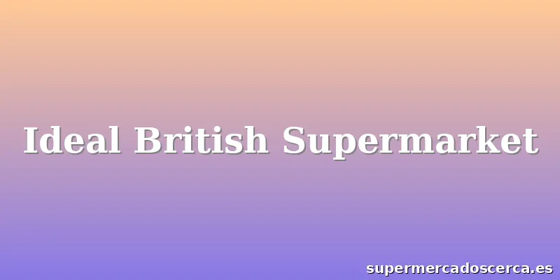 Ideal British Supermarket