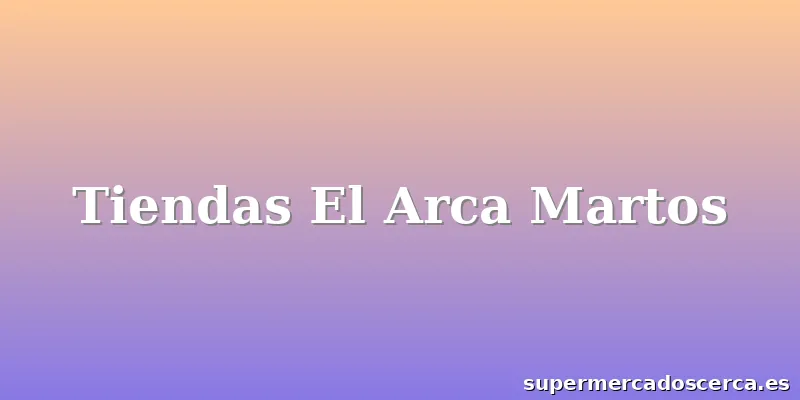 Tiendas El Arca Martos