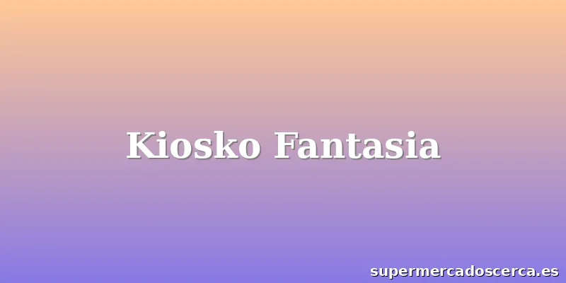Kiosko Fantasia