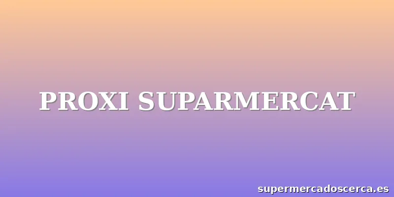 PROXI SUPARMERCAT