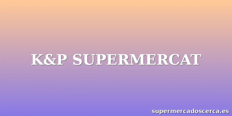 K&P SUPERMERCAT