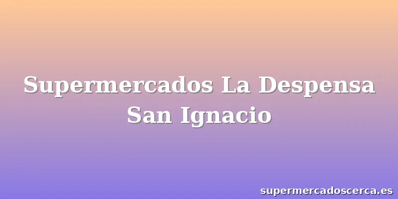 Supermercados La Despensa San Ignacio
