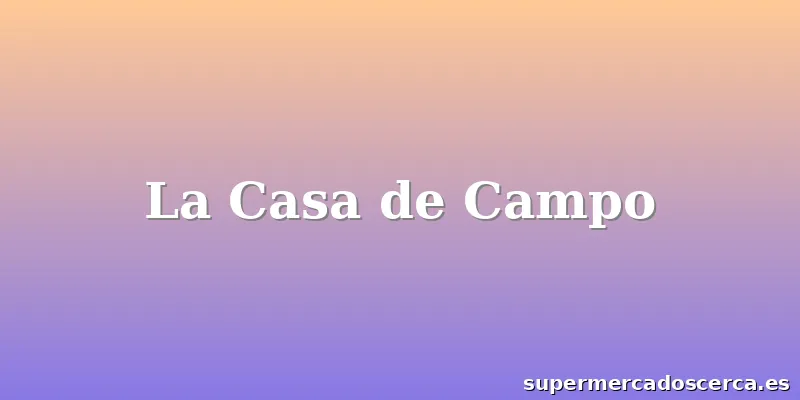 La Casa de Campo