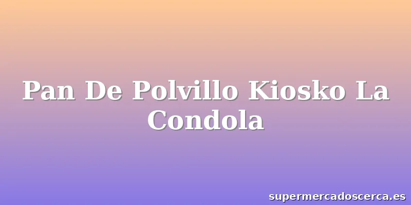 Pan De Polvillo Kiosko La Condola