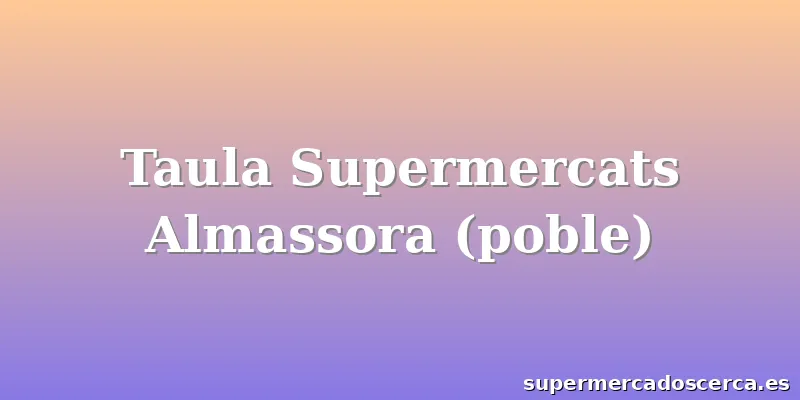 Taula Supermercats Almassora (poble)