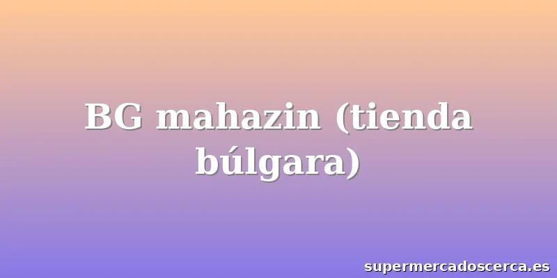 BG mahazin (tienda búlgara)
