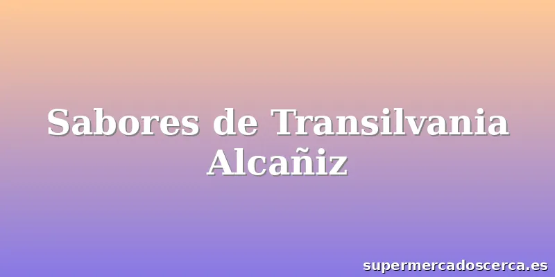 Sabores de Transilvania Alcañiz
