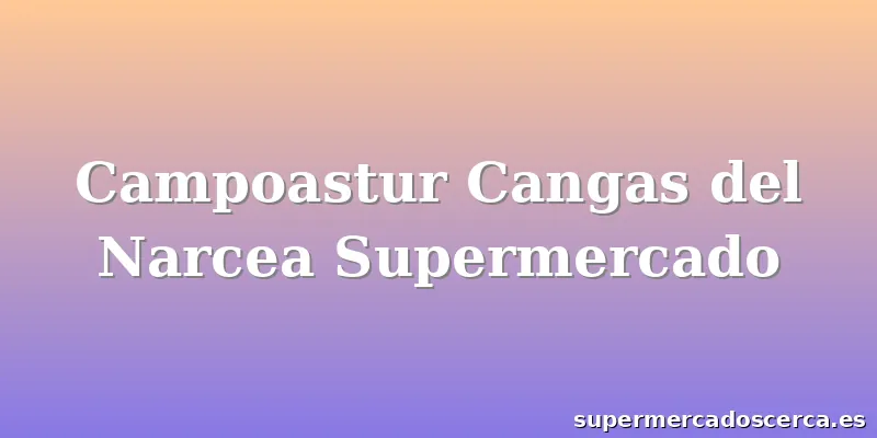 Campoastur Cangas del Narcea Supermercado