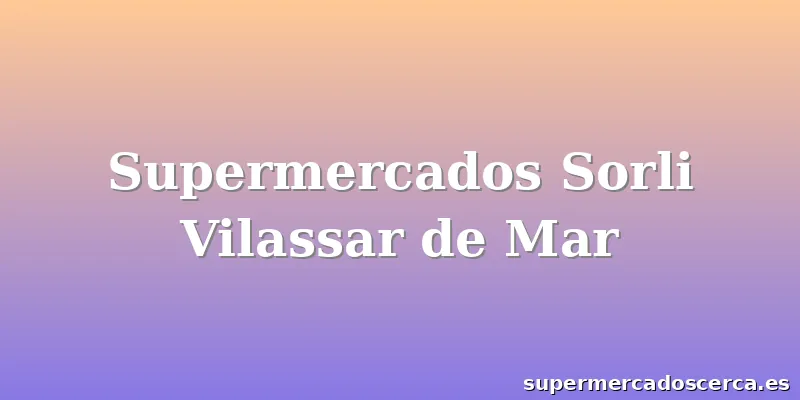 Supermercados Sorli Vilassar de Mar