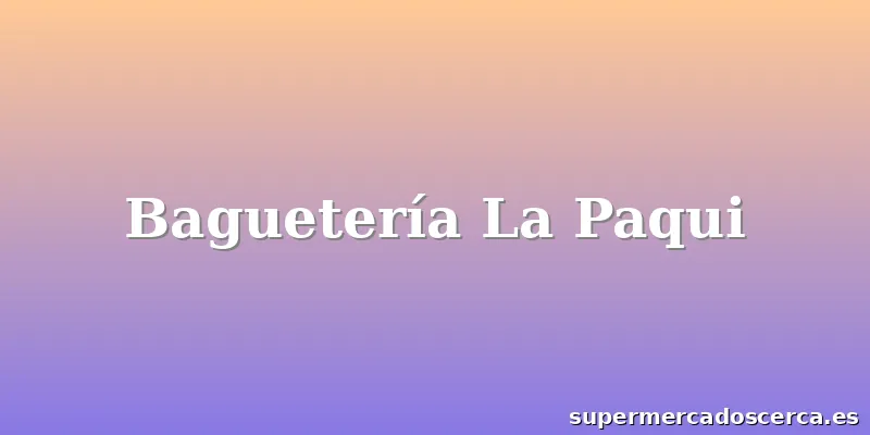 Baguetería La Paqui