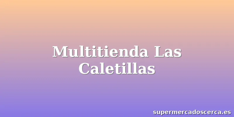 Multitienda Las Caletillas