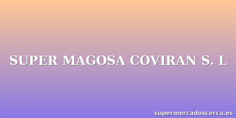 SUPER MAGOSA COVIRAN S. L