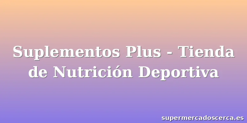 Suplementos Plus - Tienda de Nutrición Deportiva